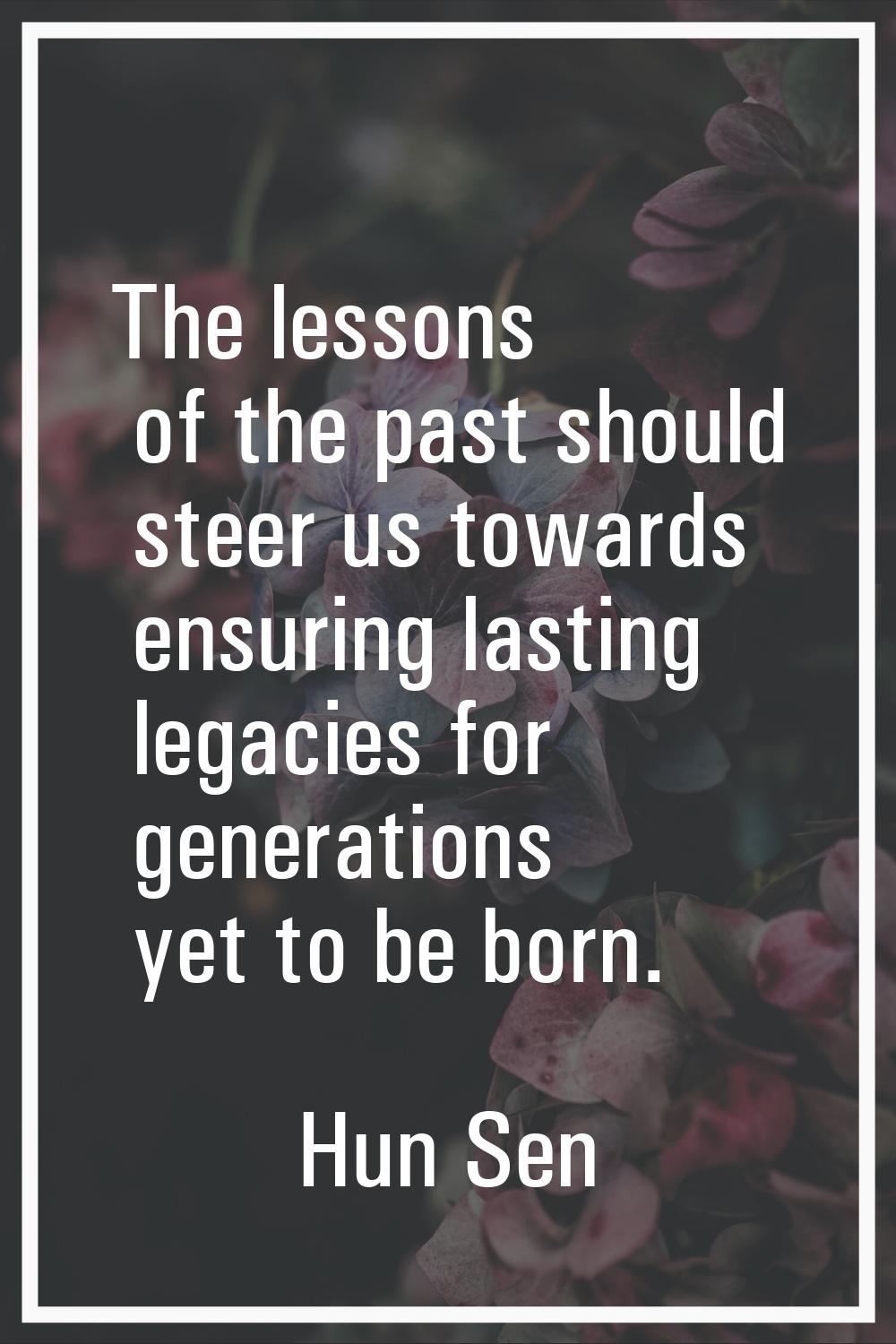 The lessons of the past should steer us towards ensuring lasting legacies for generations yet to be
