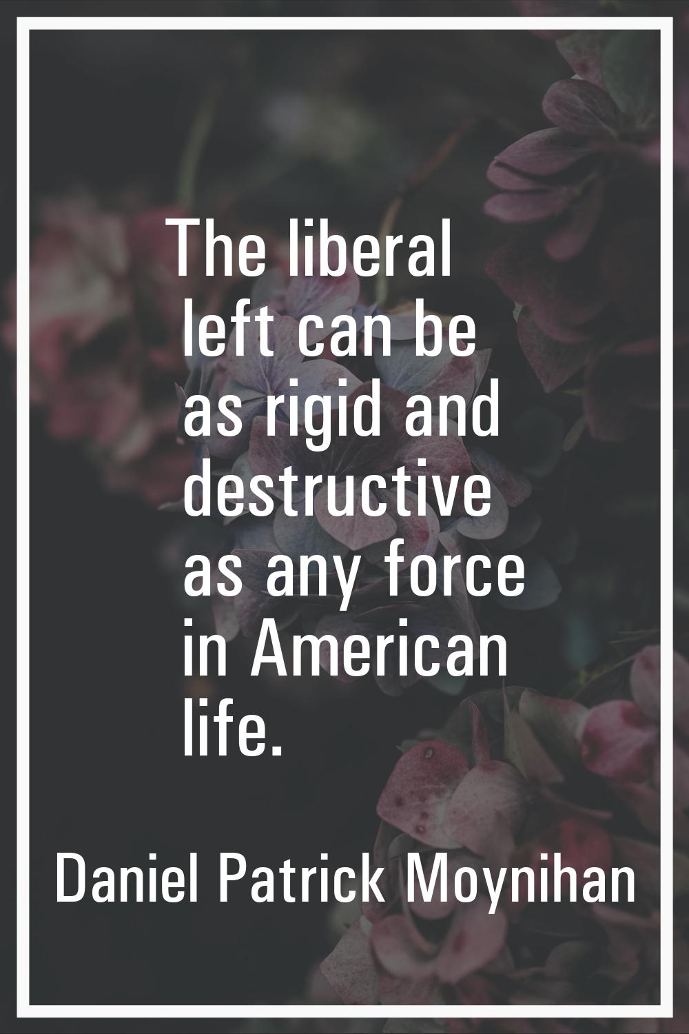The liberal left can be as rigid and destructive as any force in American life.
