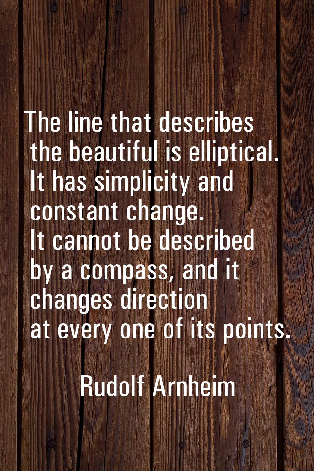 The line that describes the beautiful is elliptical. It has simplicity and constant change. It cann