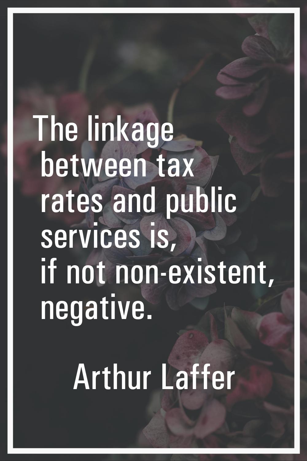 The linkage between tax rates and public services is, if not non-existent, negative.