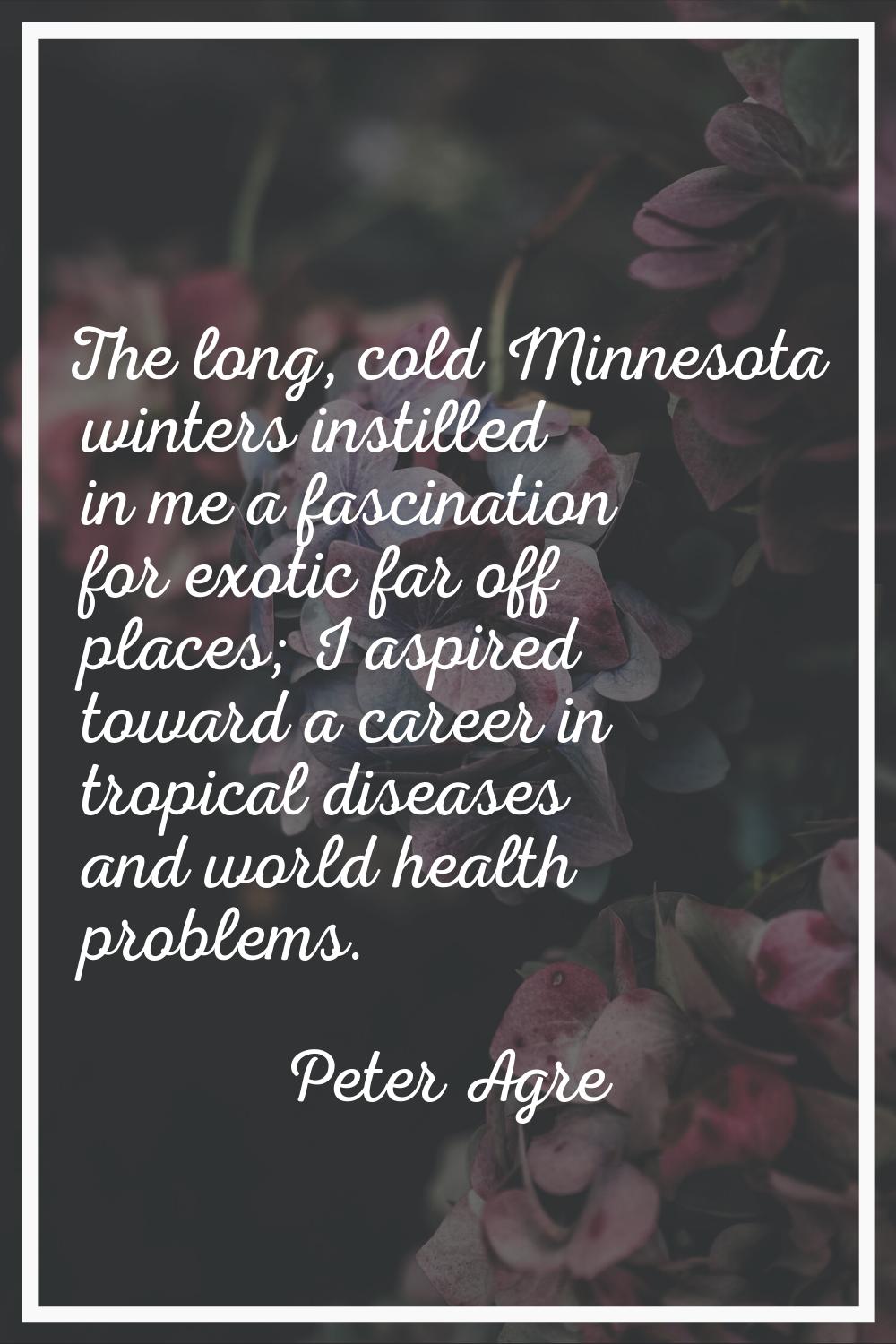 The long, cold Minnesota winters instilled in me a fascination for exotic far off places; I aspired