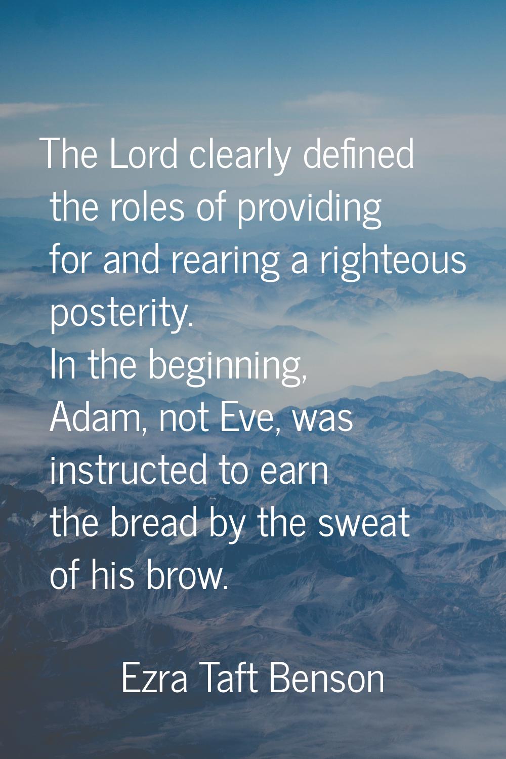 The Lord clearly defined the roles of providing for and rearing a righteous posterity. In the begin