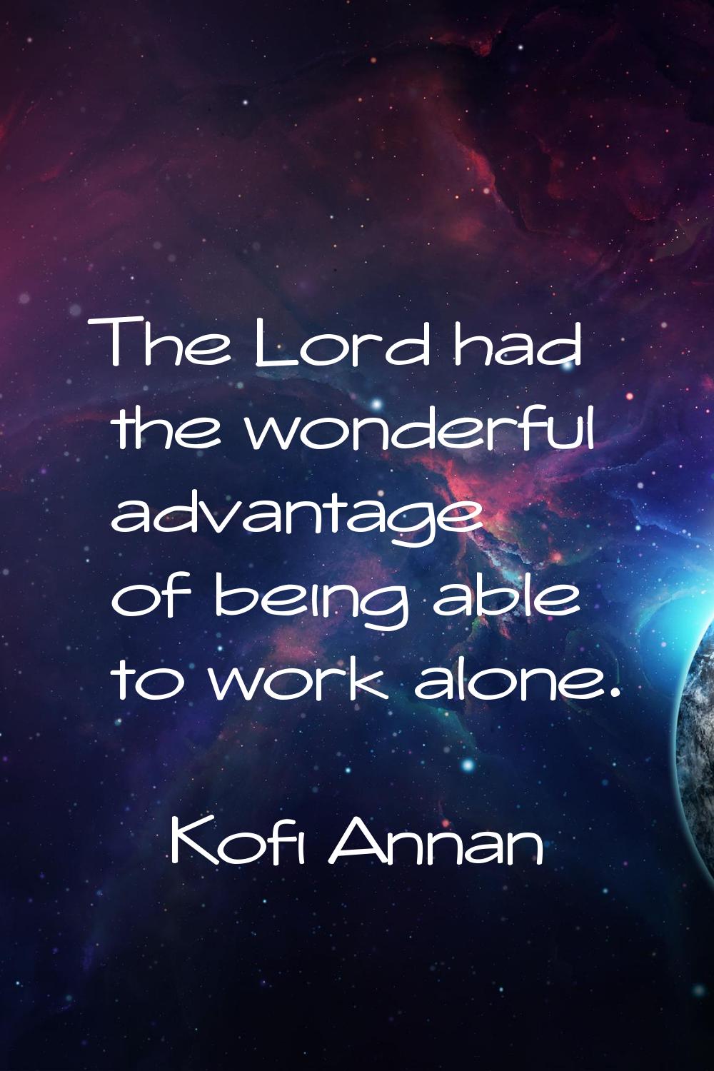The Lord had the wonderful advantage of being able to work alone.