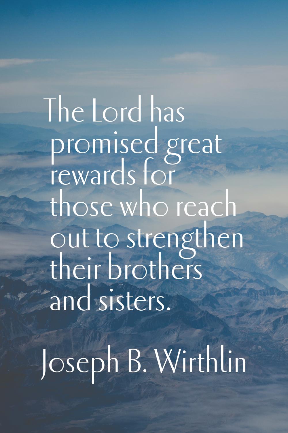 The Lord has promised great rewards for those who reach out to strengthen their brothers and sister