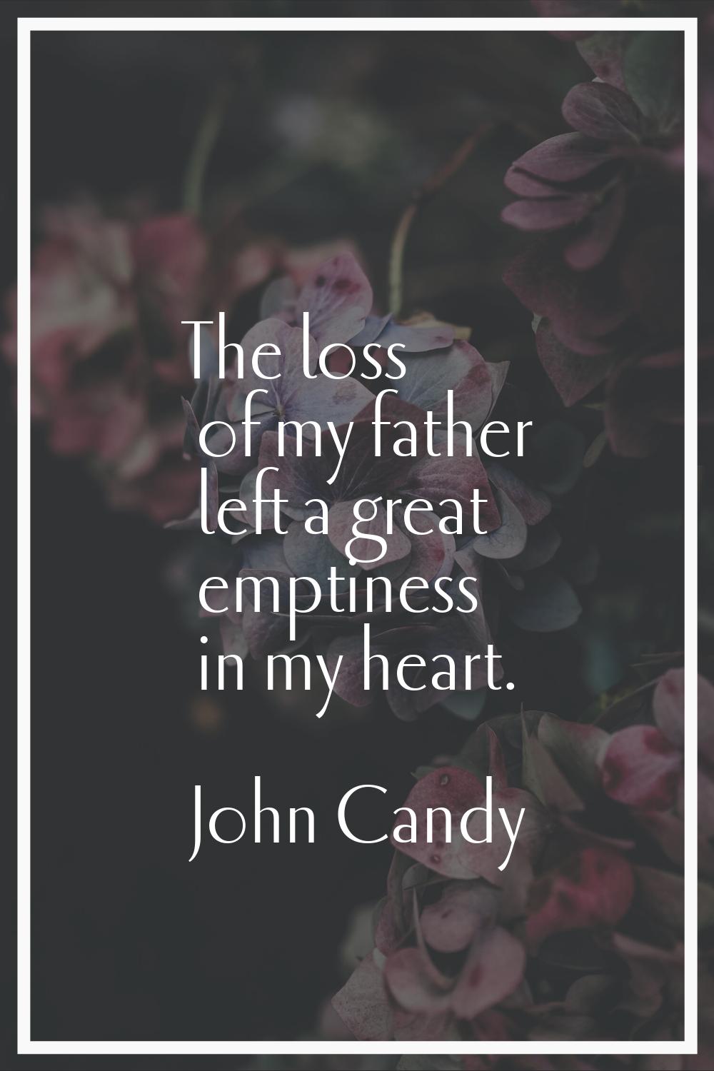 The loss of my father left a great emptiness in my heart.