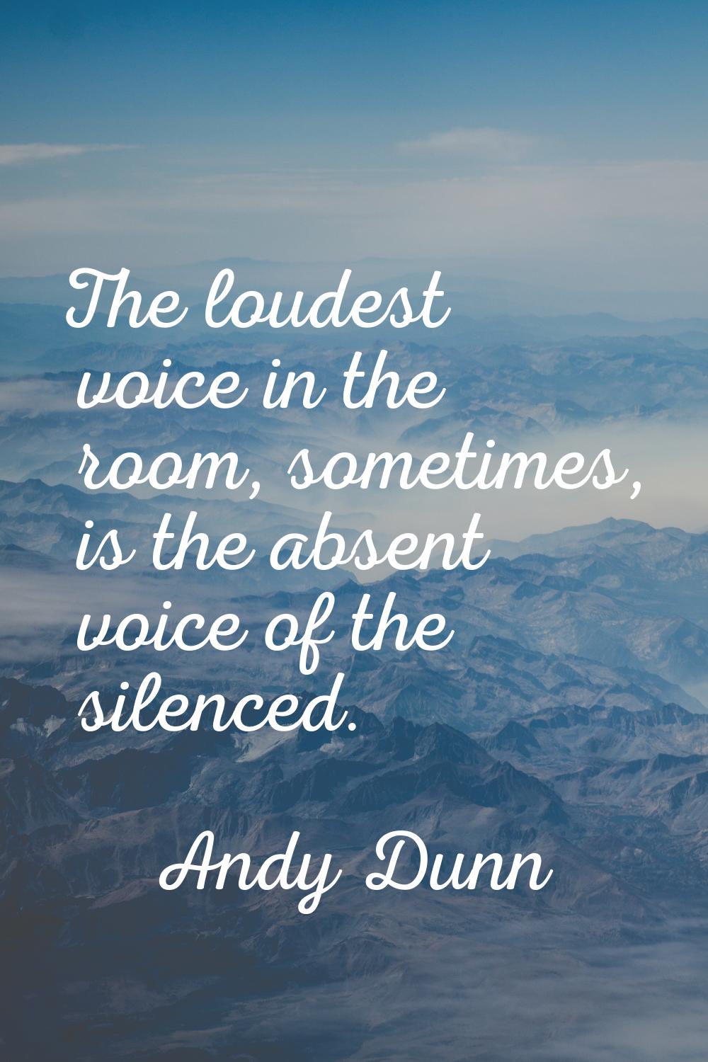 The loudest voice in the room, sometimes, is the absent voice of the silenced.
