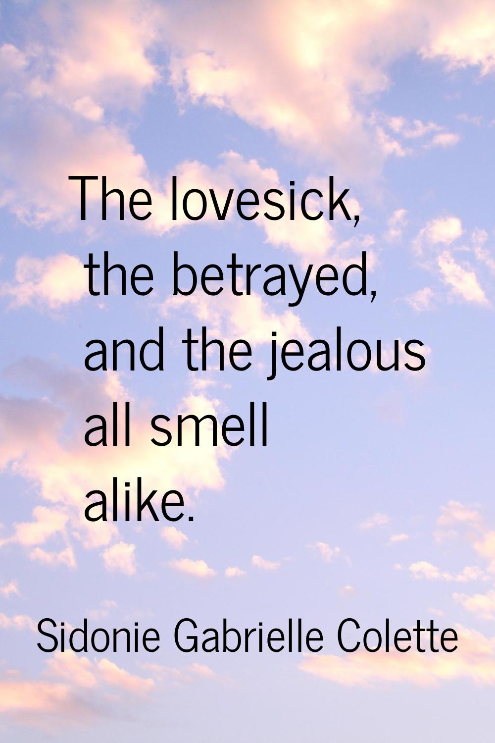 The lovesick, the betrayed, and the jealous all smell alike.