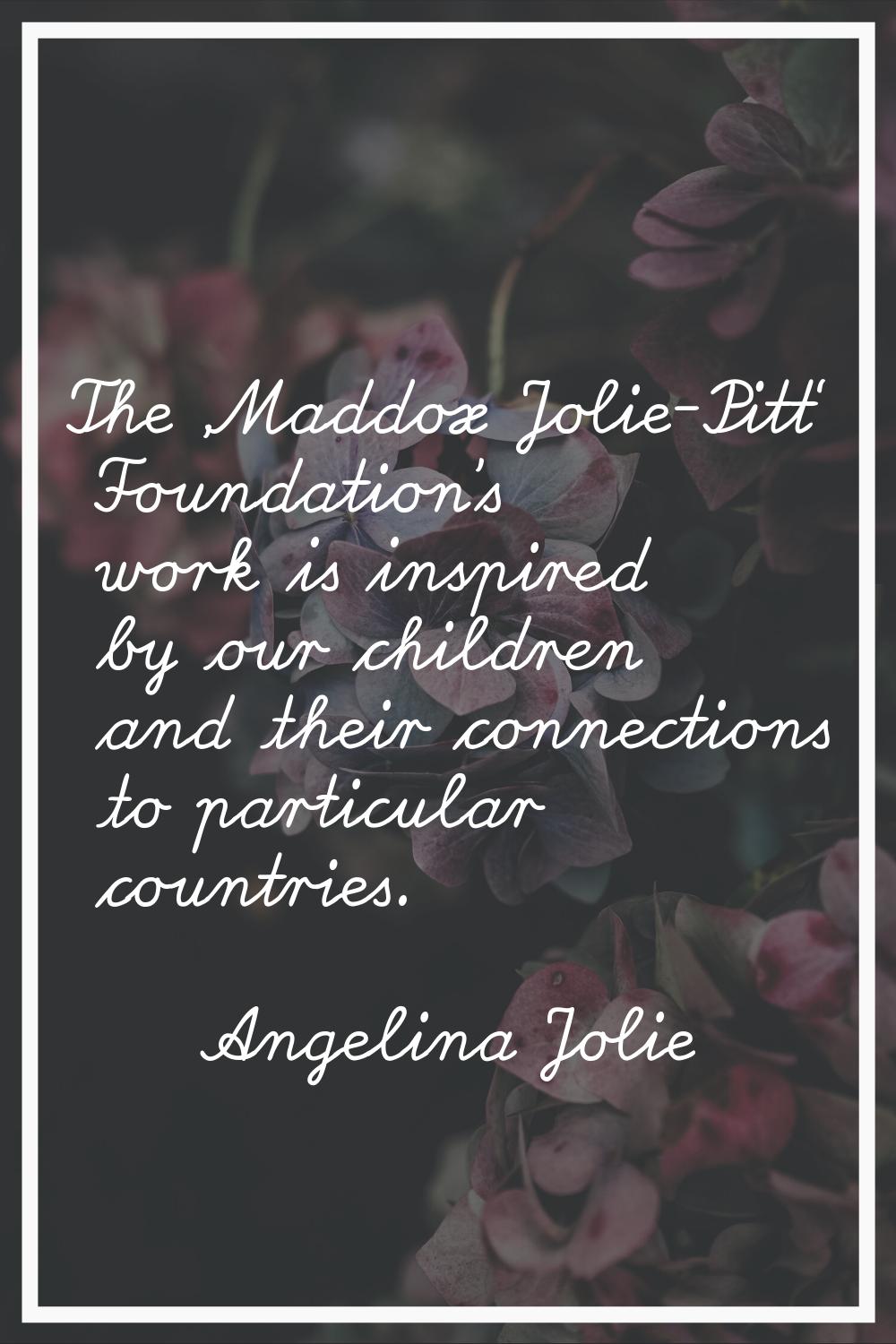 The 'Maddox Jolie-Pitt' Foundation's work is inspired by our children and their connections to part