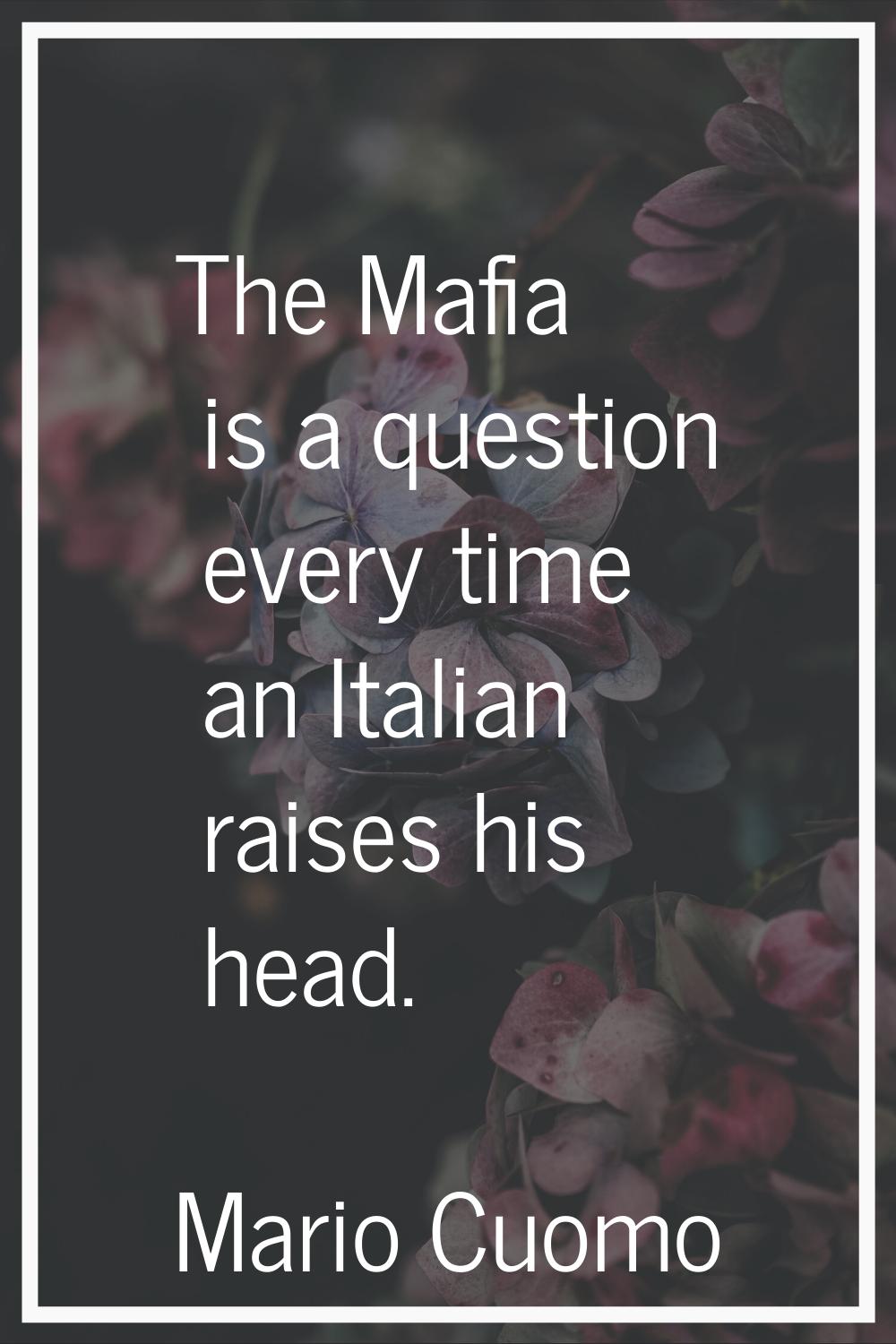 The Mafia is a question every time an Italian raises his head.