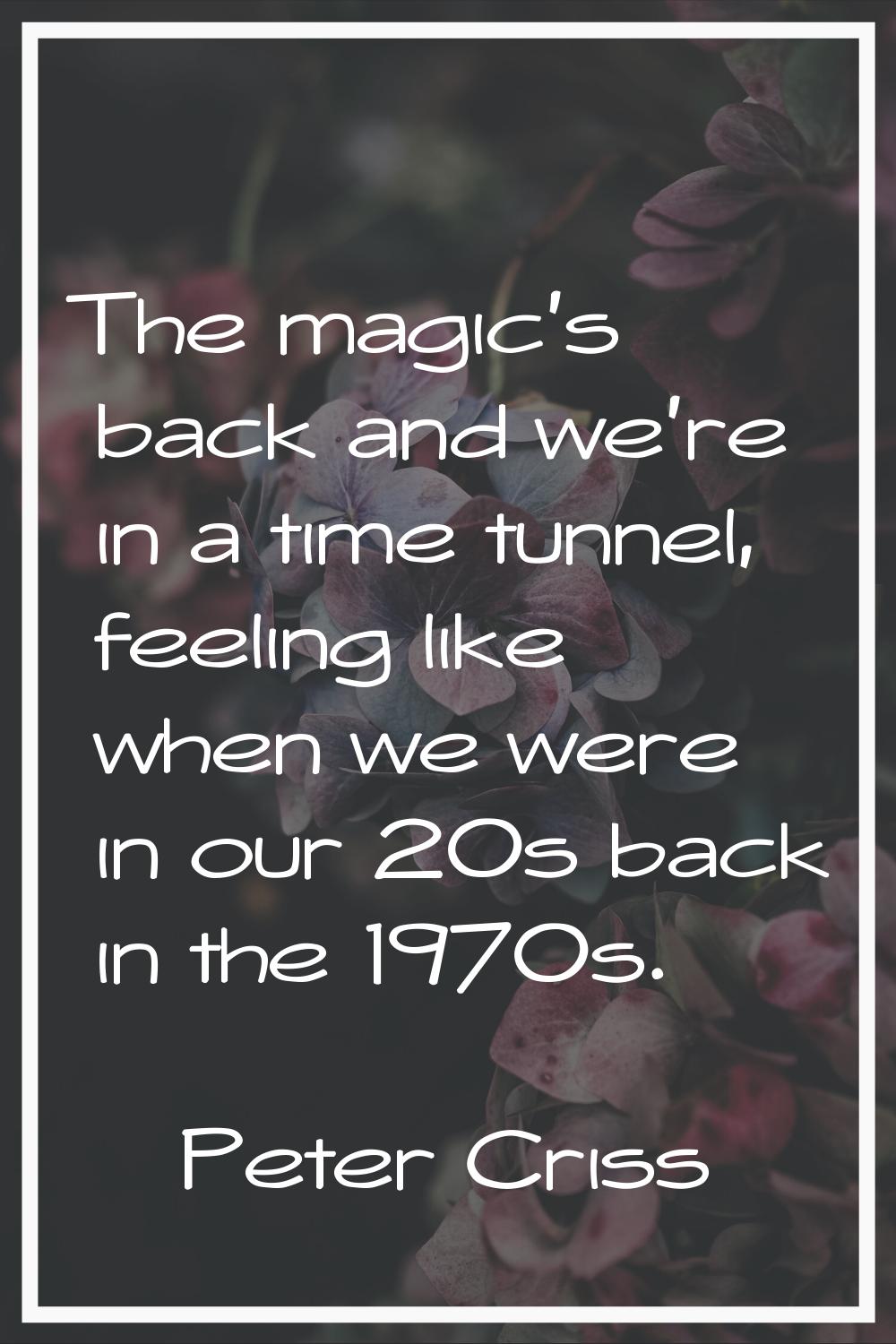 The magic's back and we're in a time tunnel, feeling like when we were in our 20s back in the 1970s