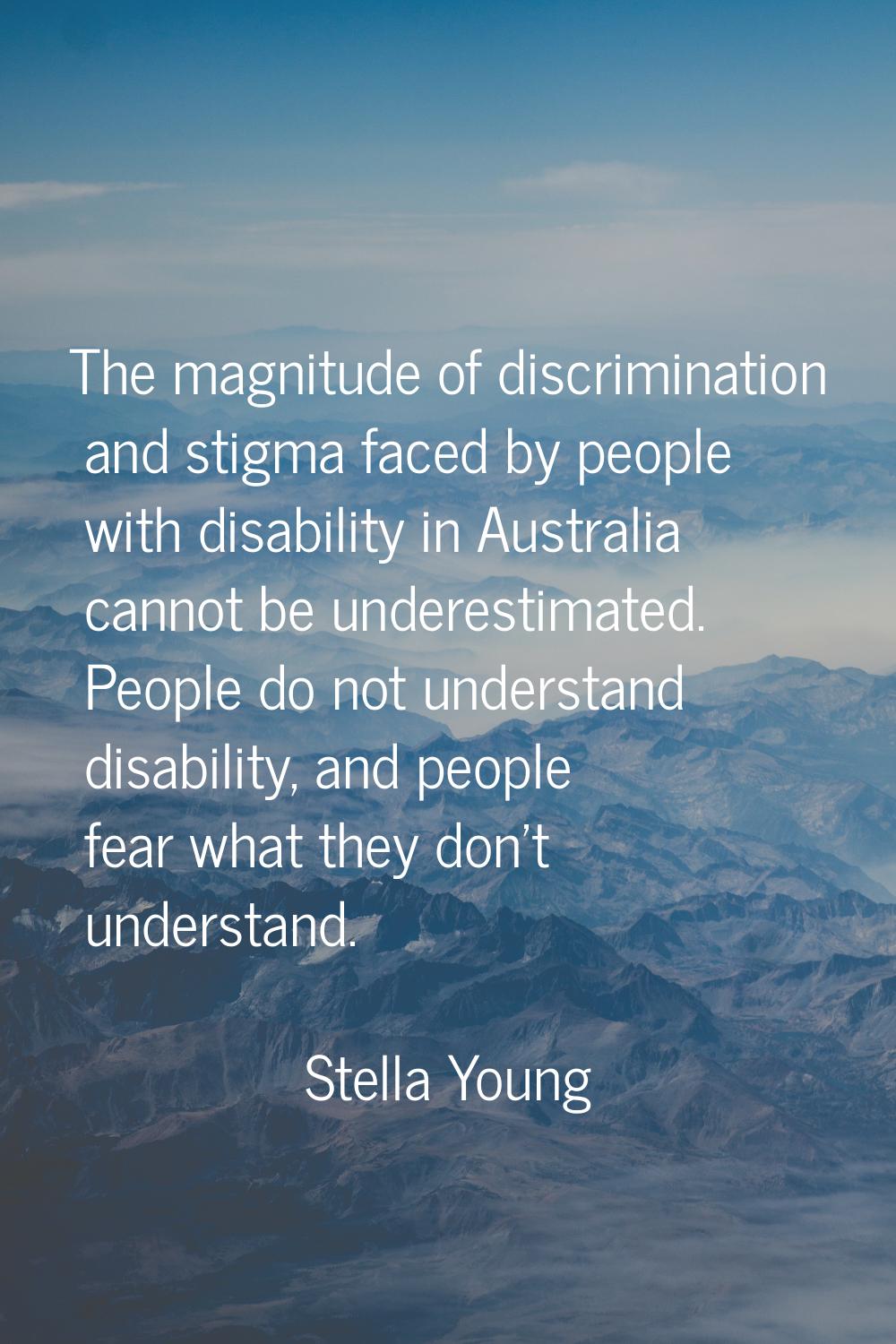The magnitude of discrimination and stigma faced by people with disability in Australia cannot be u