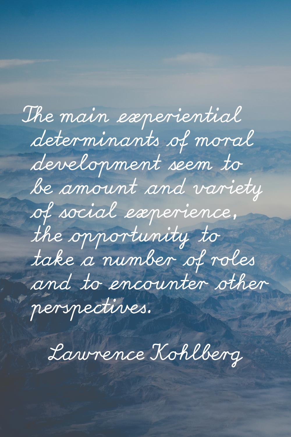 The main experiential determinants of moral development seem to be amount and variety of social exp