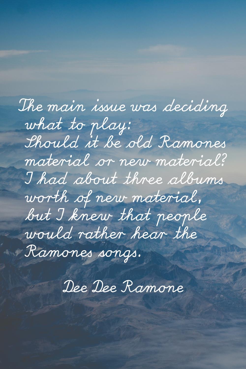 The main issue was deciding what to play: Should it be old Ramones material or new material? I had 
