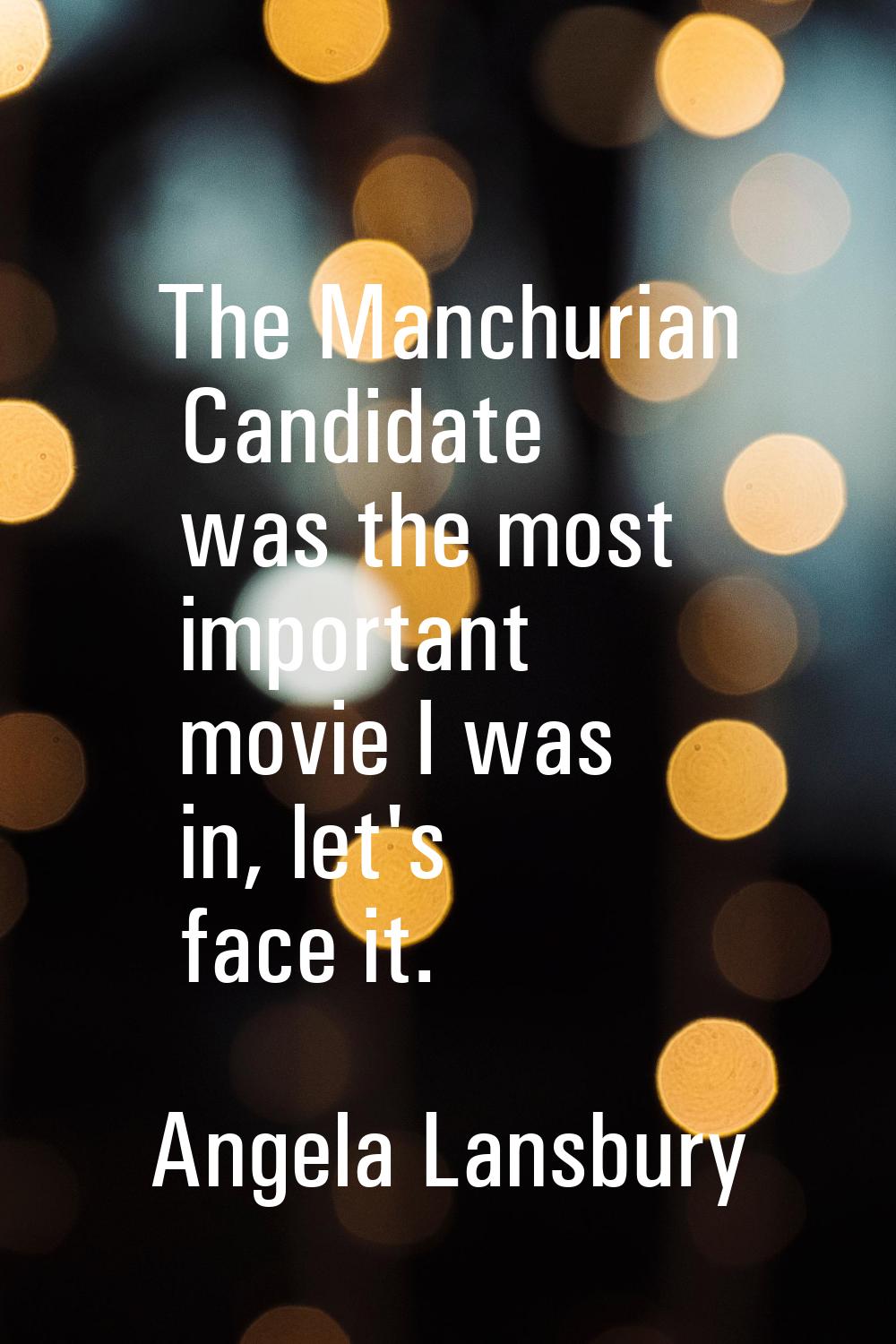 The Manchurian Candidate was the most important movie I was in, let's face it.