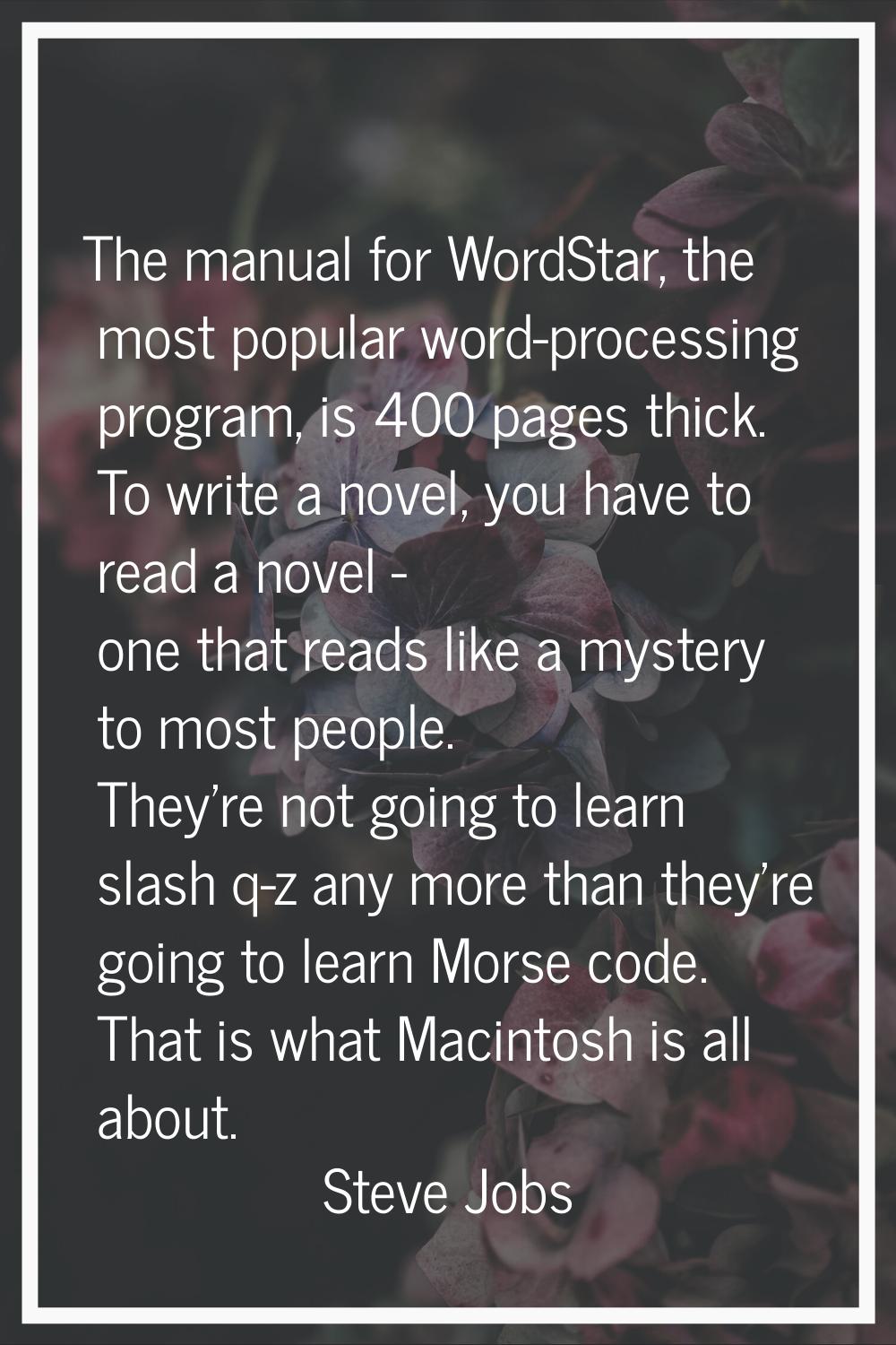 The manual for WordStar, the most popular word-processing program, is 400 pages thick. To write a n