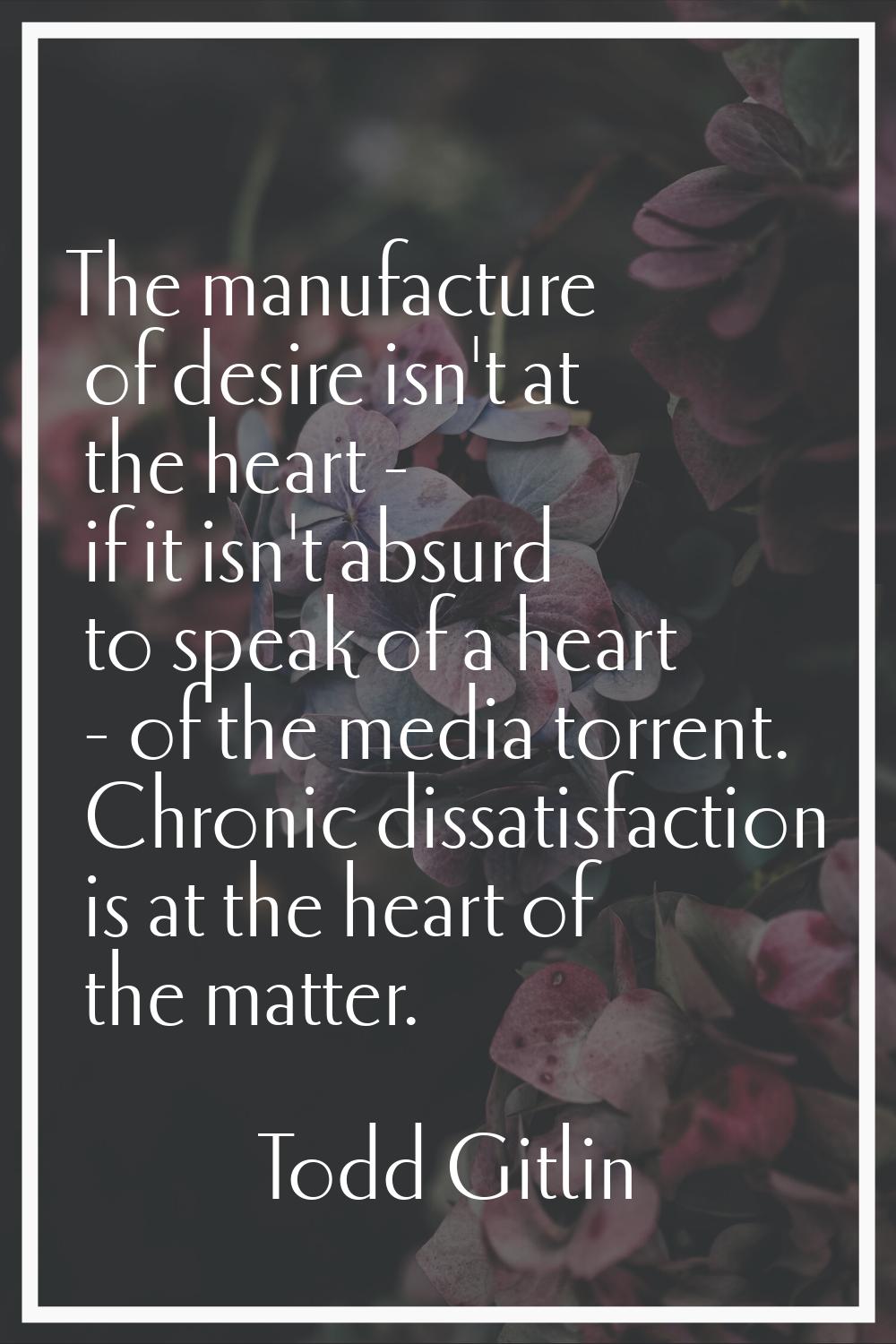 The manufacture of desire isn't at the heart - if it isn't absurd to speak of a heart - of the medi
