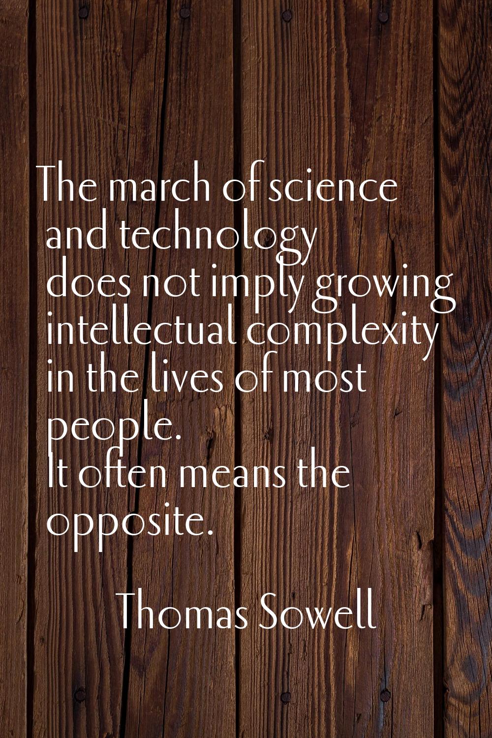The march of science and technology does not imply growing intellectual complexity in the lives of 