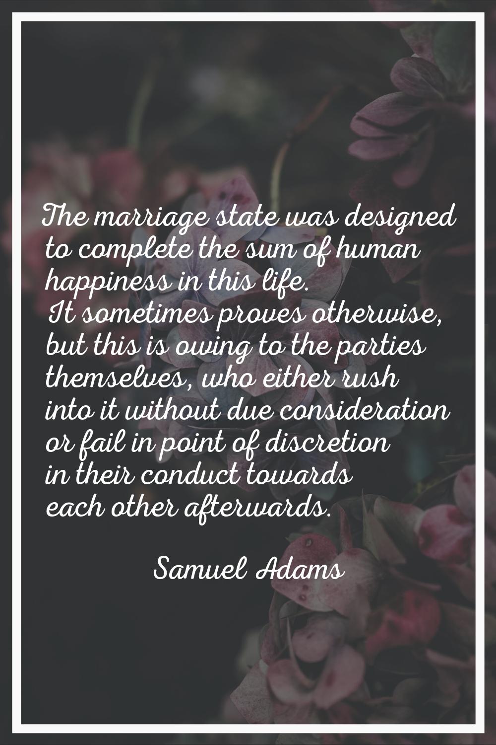 The marriage state was designed to complete the sum of human happiness in this life. It sometimes p