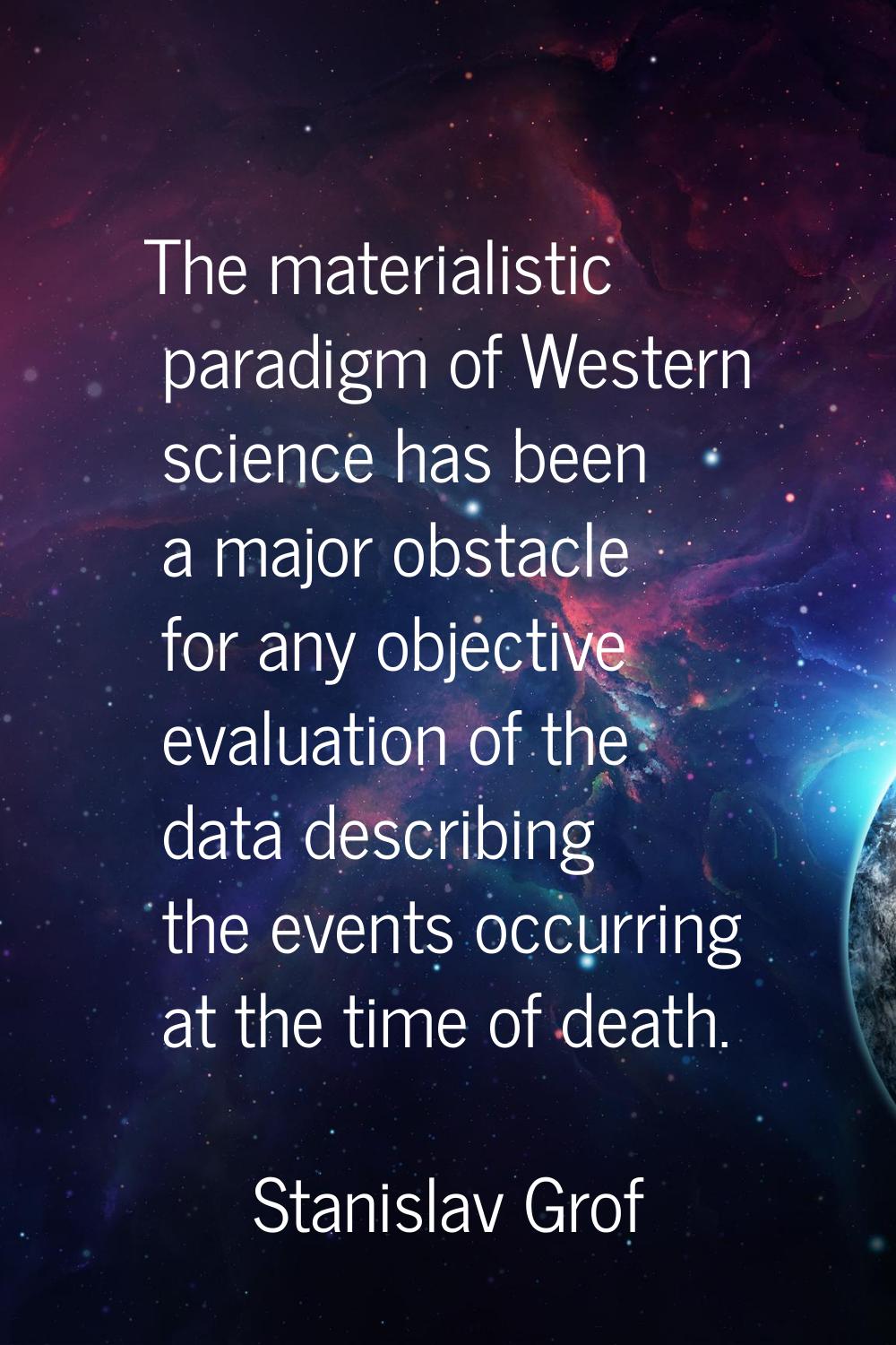 The materialistic paradigm of Western science has been a major obstacle for any objective evaluatio