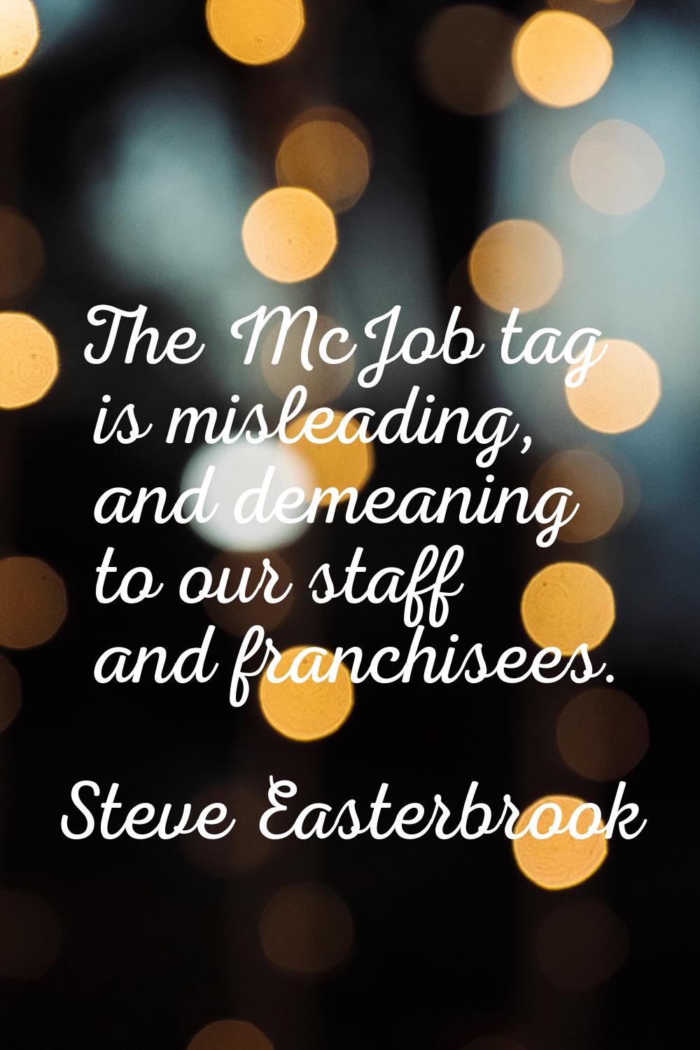 The McJob tag is misleading, and demeaning to our staff and franchisees.