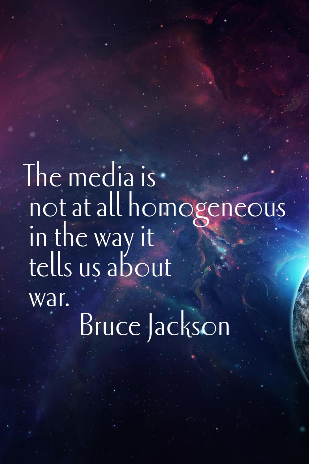 The media is not at all homogeneous in the way it tells us about war.