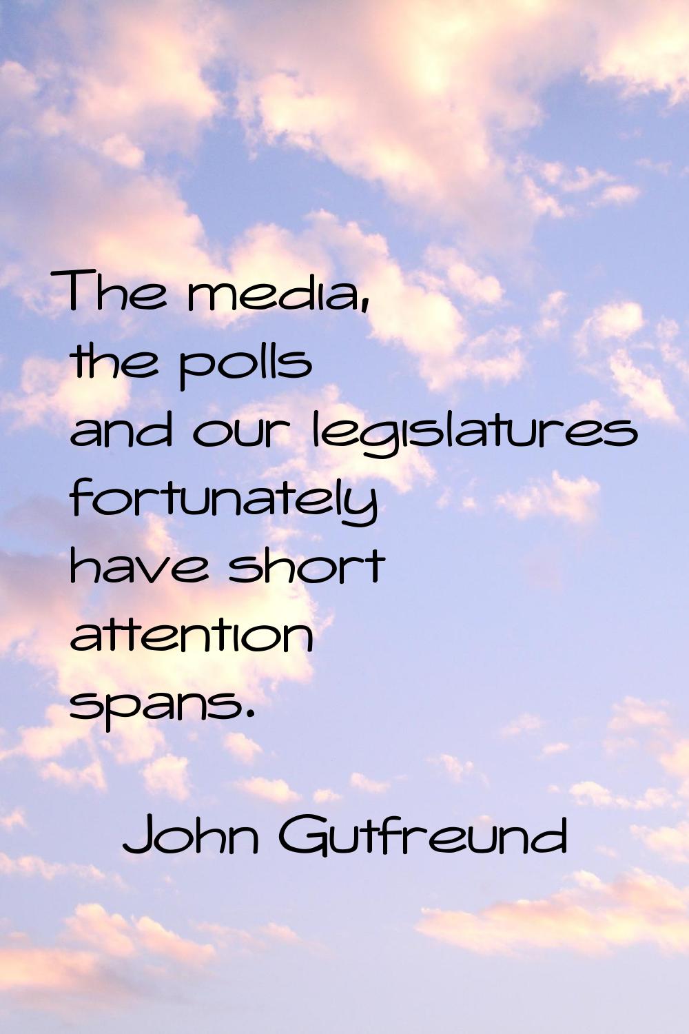 The media, the polls and our legislatures fortunately have short attention spans.