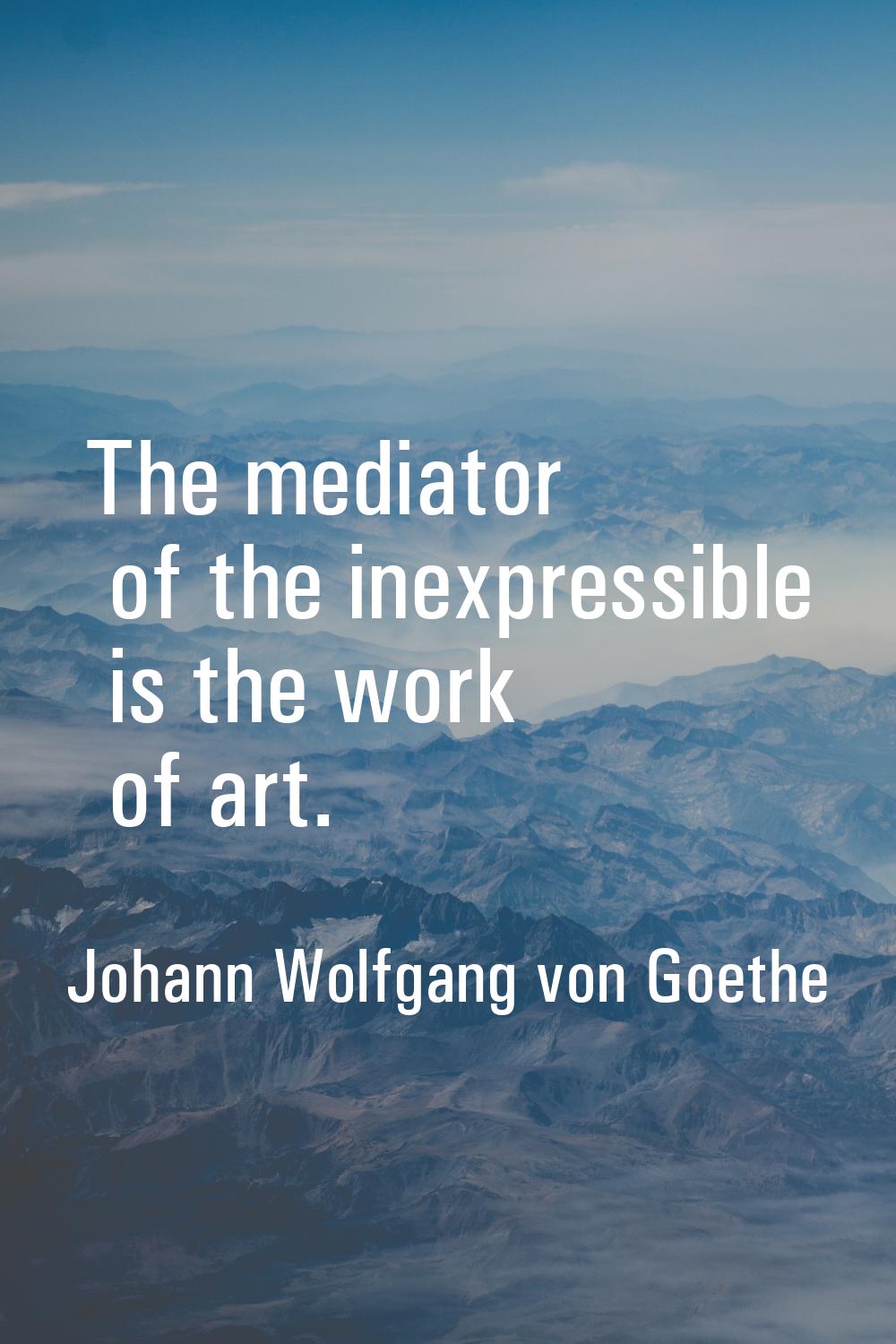The mediator of the inexpressible is the work of art.