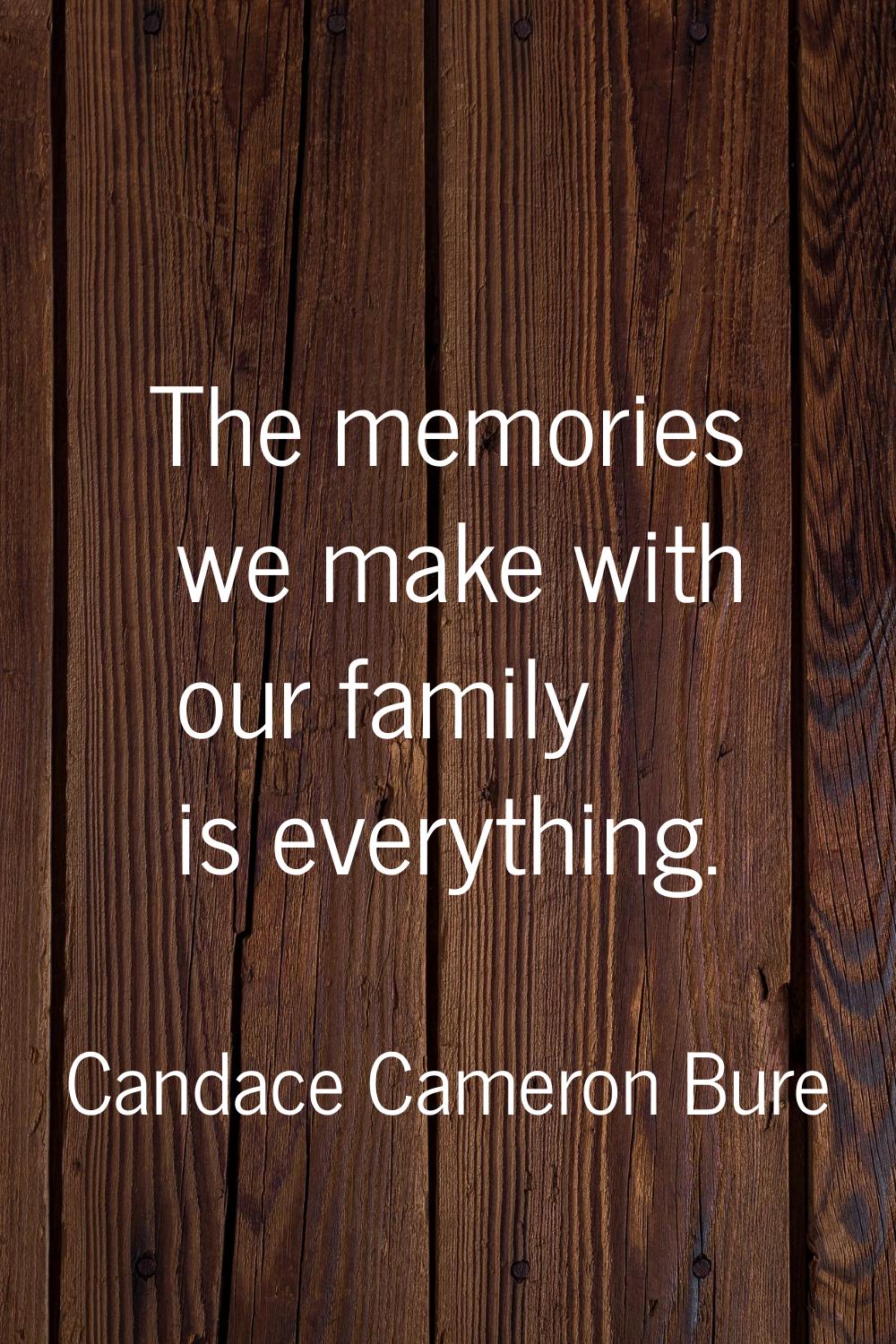 The memories we make with our family is everything.