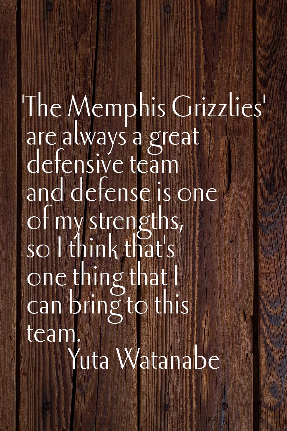 'The Memphis Grizzlies' are always a great defensive team and defense is one of my strengths, so I 