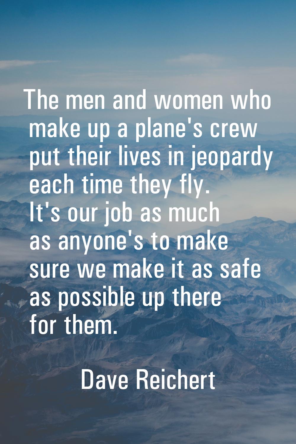 The men and women who make up a plane's crew put their lives in jeopardy each time they fly. It's o