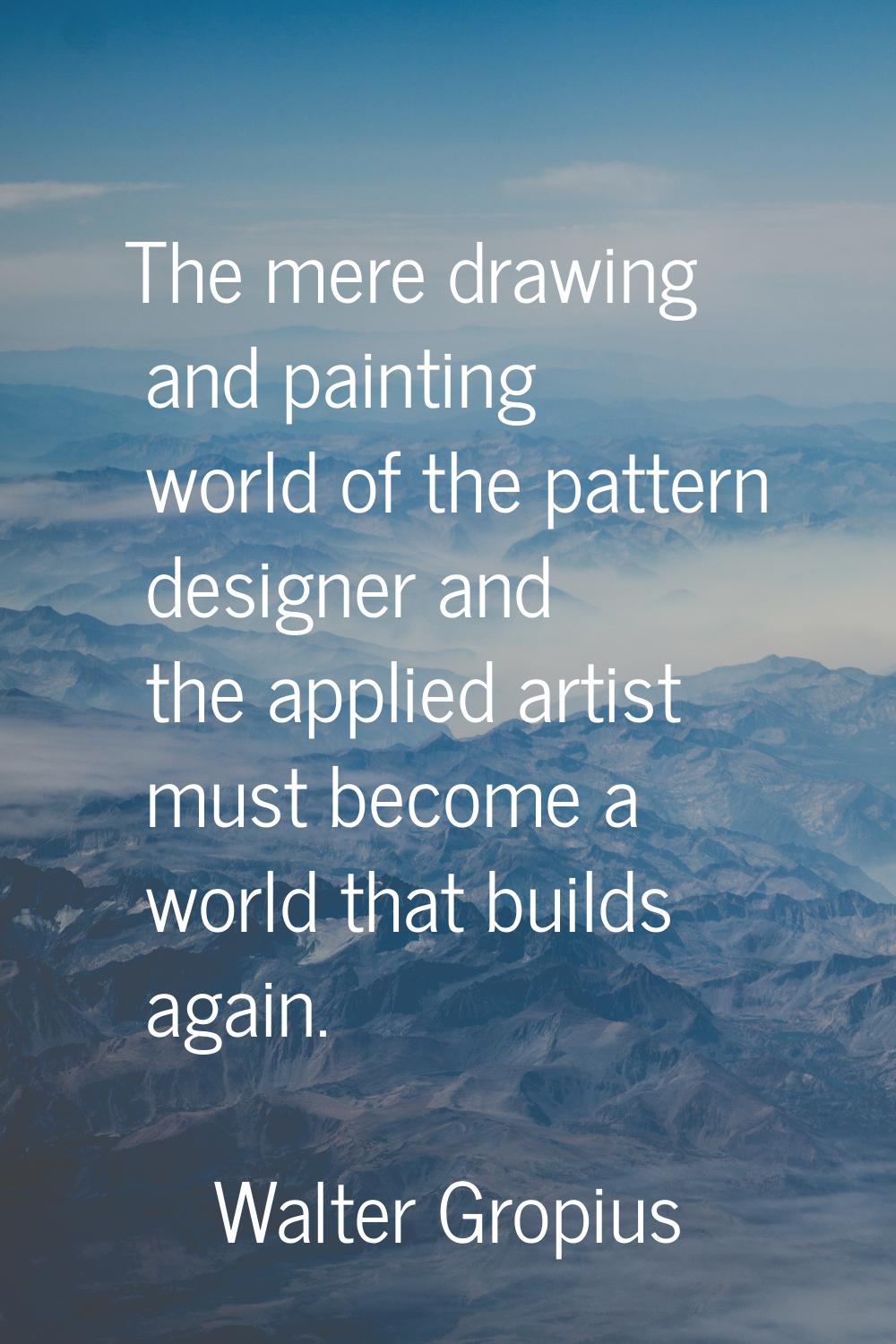 The mere drawing and painting world of the pattern designer and the applied artist must become a wo