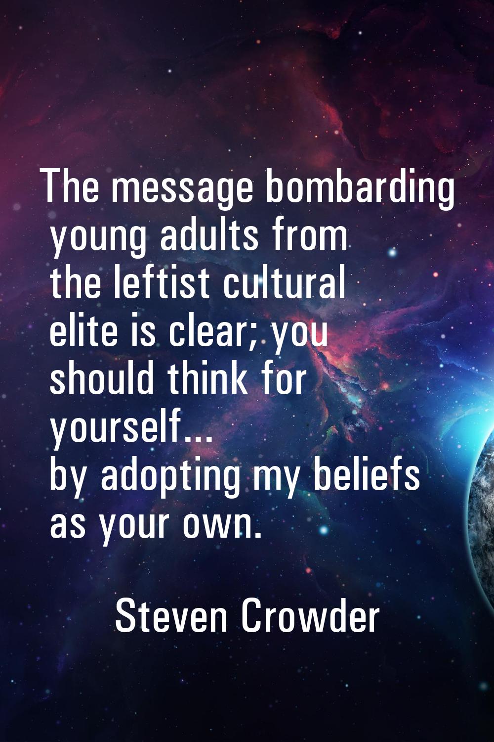 The message bombarding young adults from the leftist cultural elite is clear; you should think for 