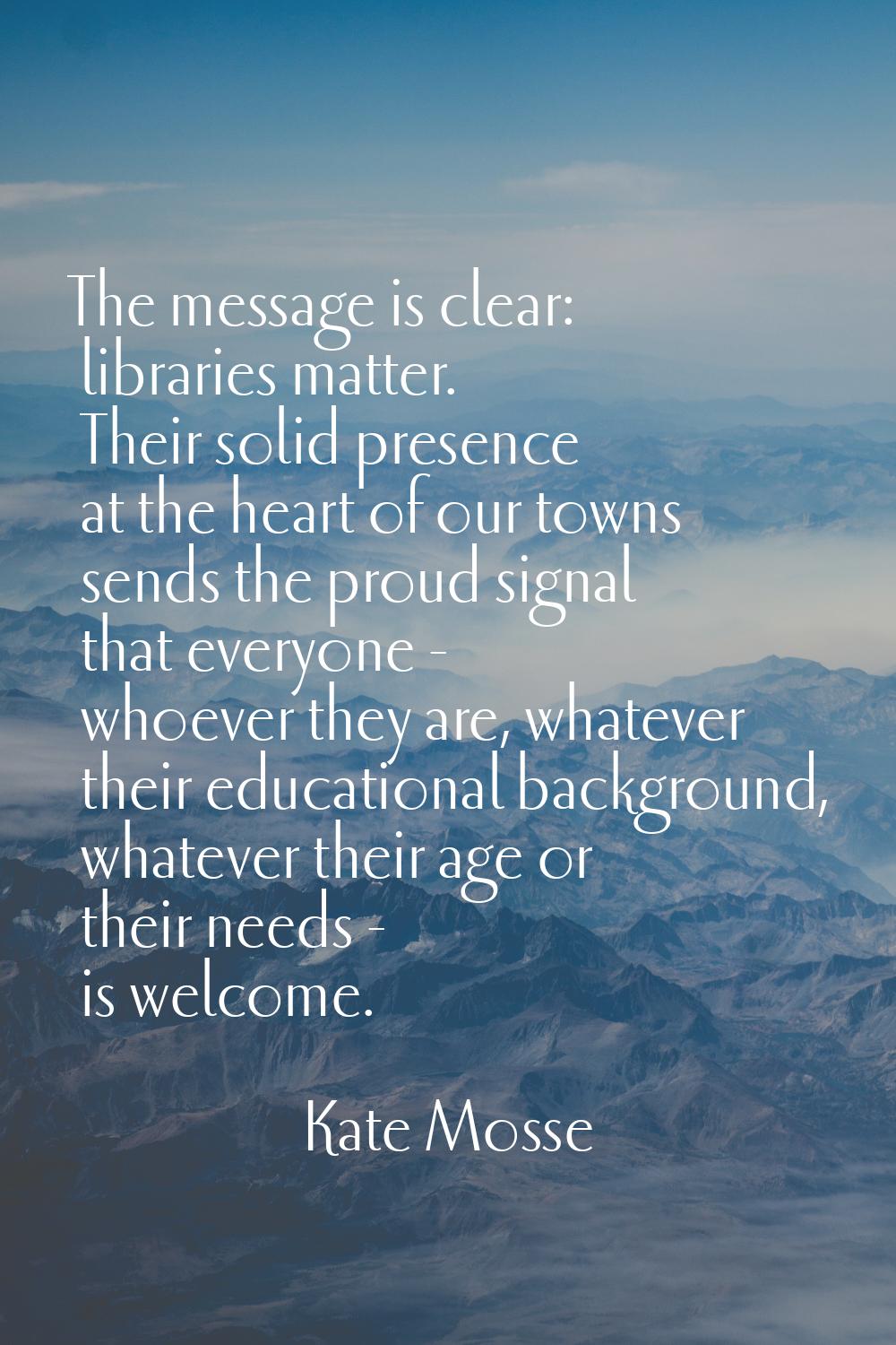 The message is clear: libraries matter. Their solid presence at the heart of our towns sends the pr