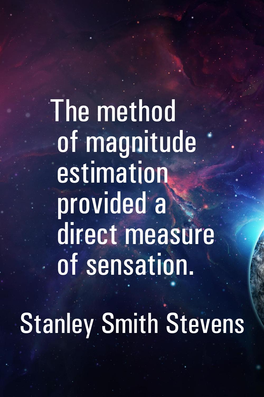 The method of magnitude estimation provided a direct measure of sensation.