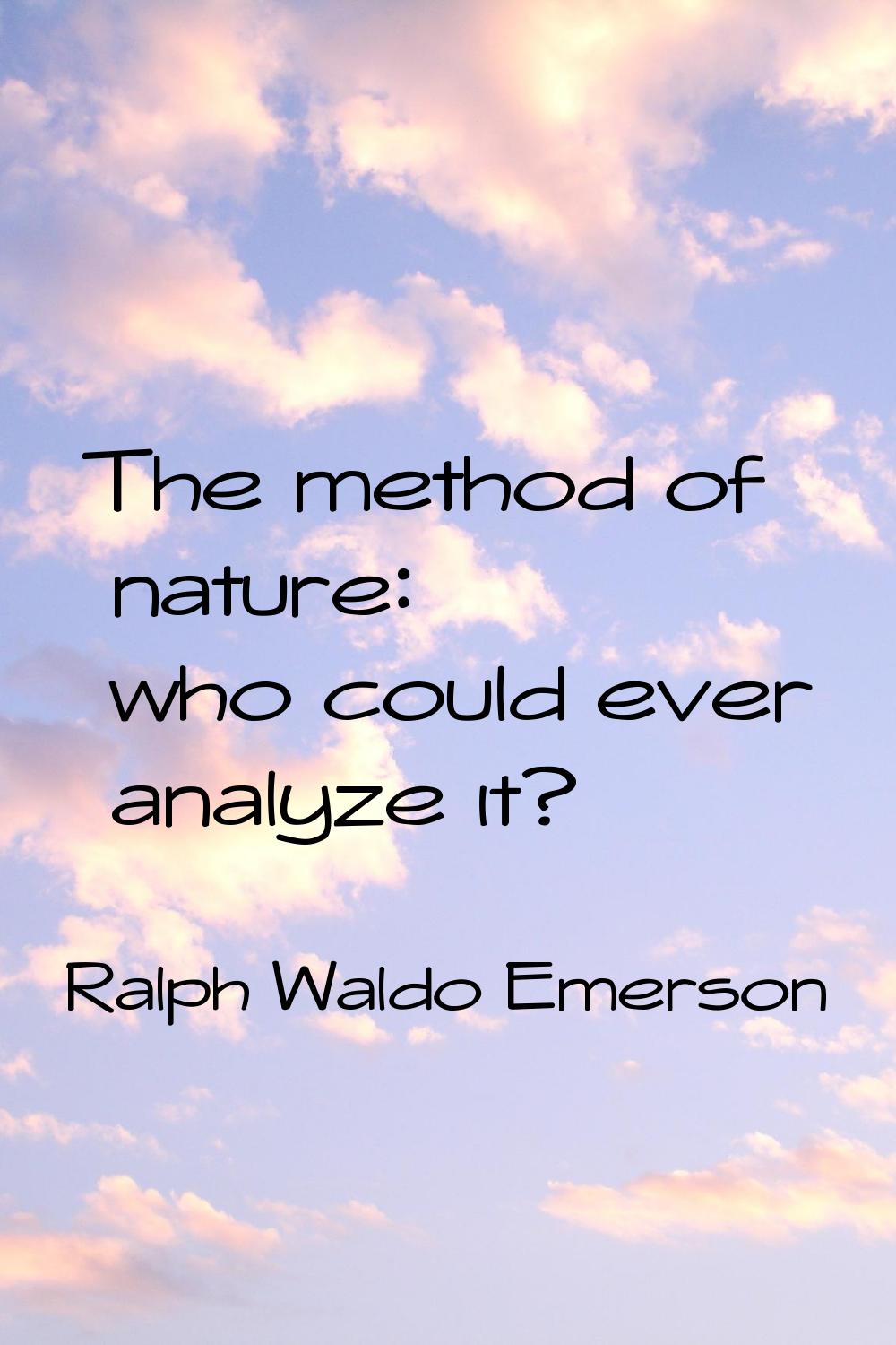 The method of nature: who could ever analyze it?