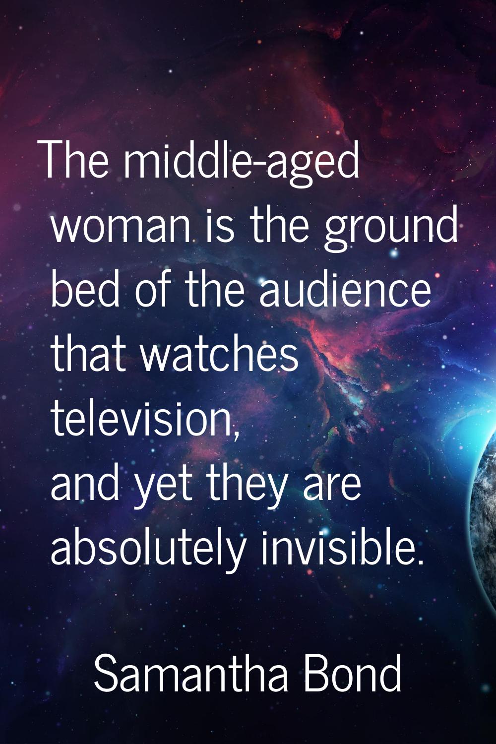 The middle-aged woman is the ground bed of the audience that watches television, and yet they are a