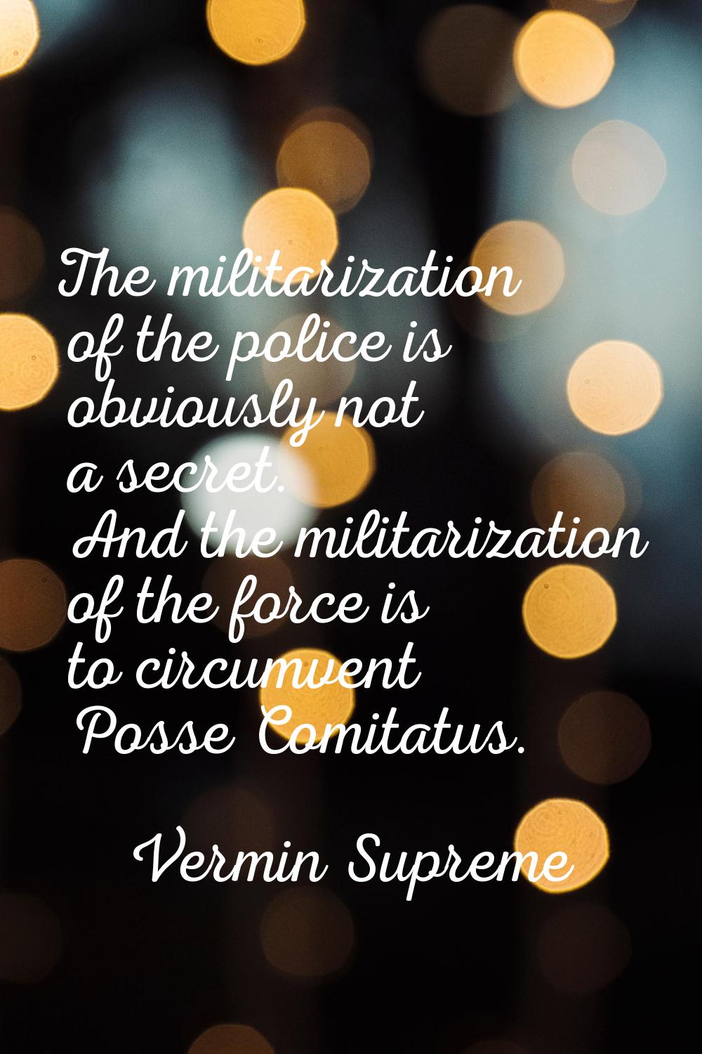 The militarization of the police is obviously not a secret. And the militarization of the force is 
