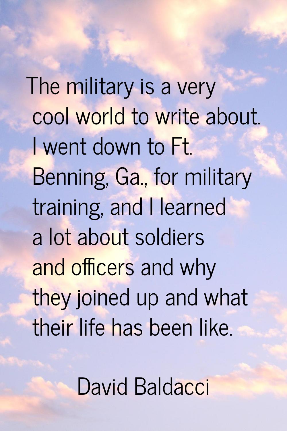The military is a very cool world to write about. I went down to Ft. Benning, Ga., for military tra