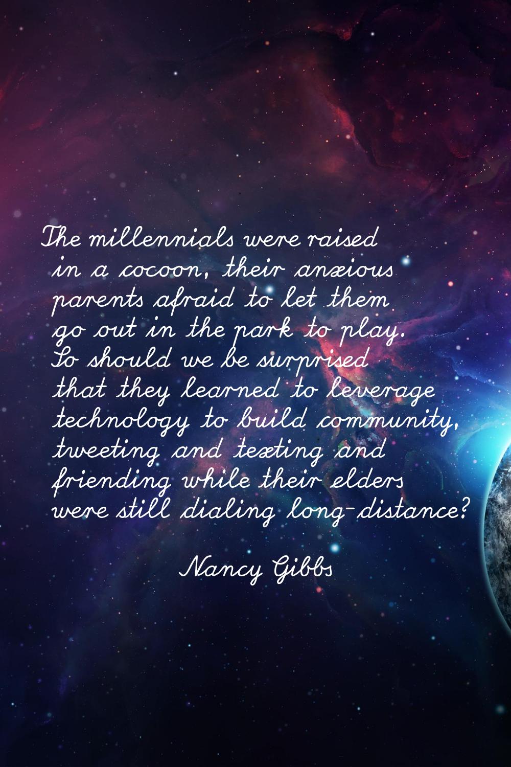 The millennials were raised in a cocoon, their anxious parents afraid to let them go out in the par