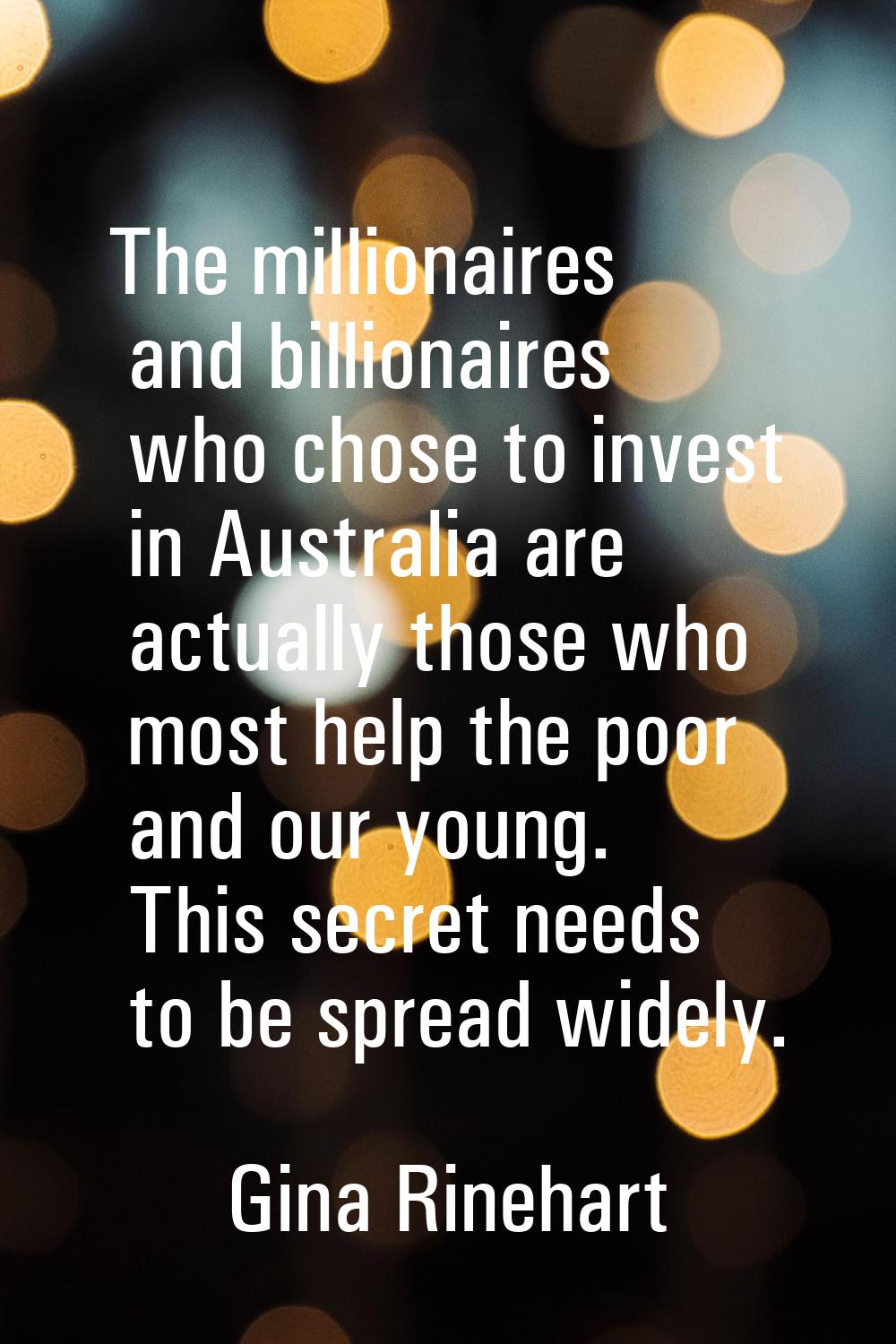 The millionaires and billionaires who chose to invest in Australia are actually those who most help