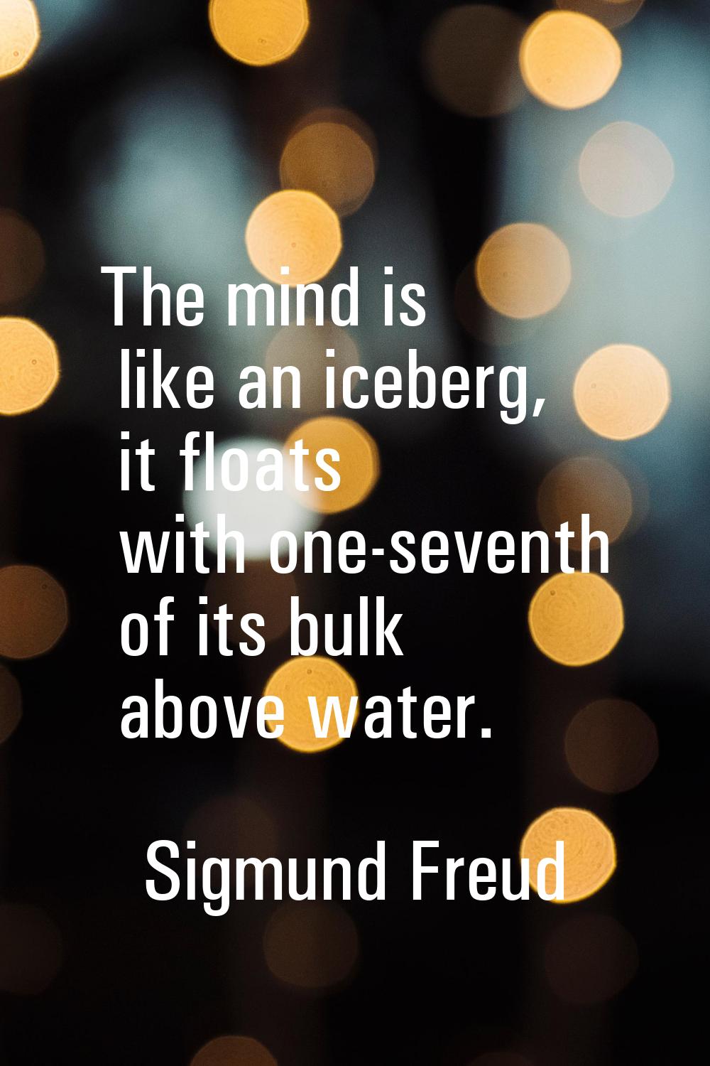 The mind is like an iceberg, it floats with one-seventh of its bulk above water.