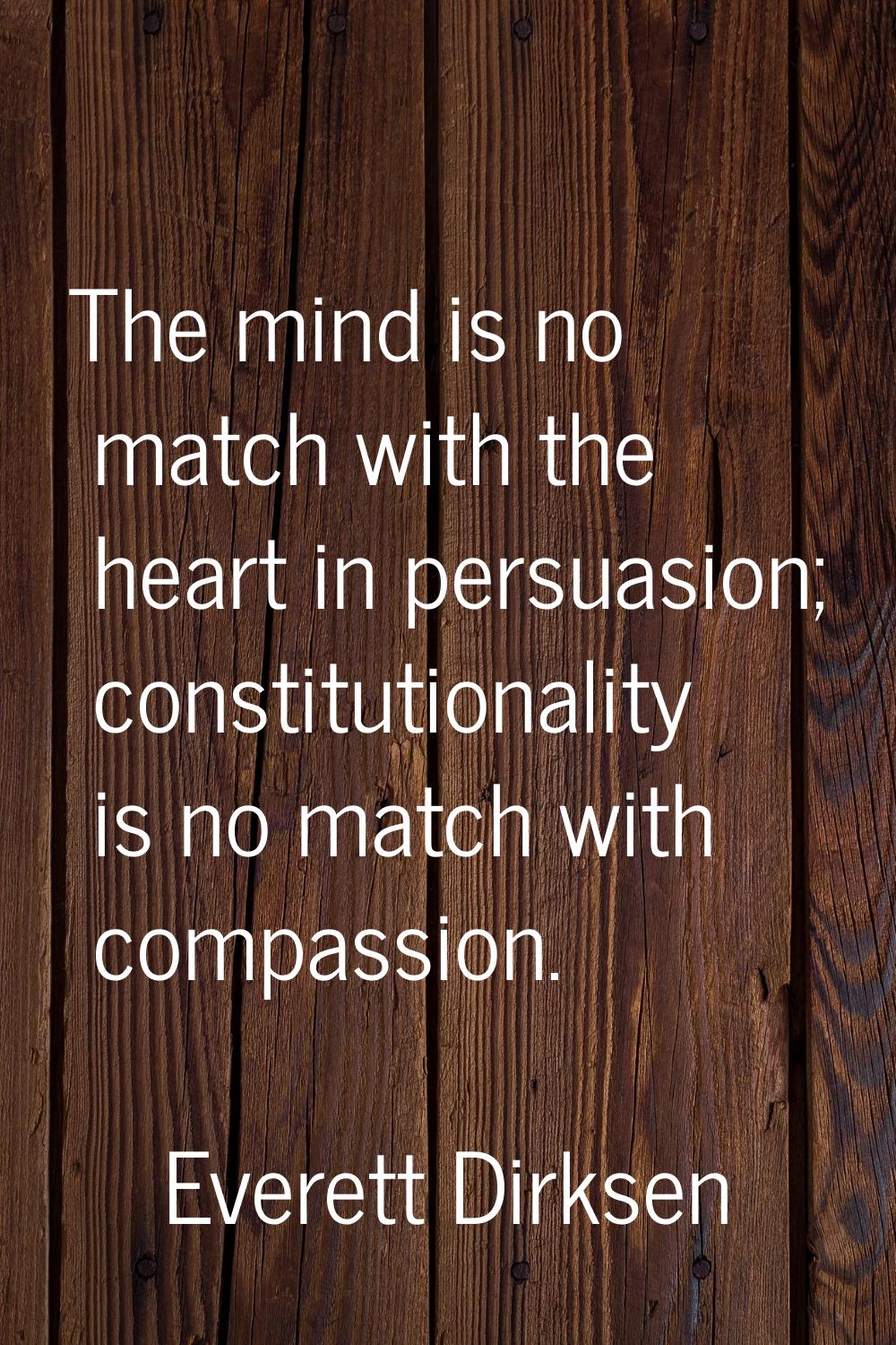 The mind is no match with the heart in persuasion; constitutionality is no match with compassion.