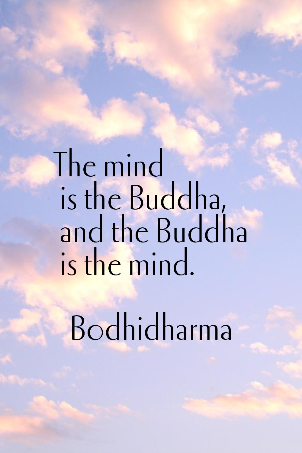 The mind is the Buddha, and the Buddha is the mind.