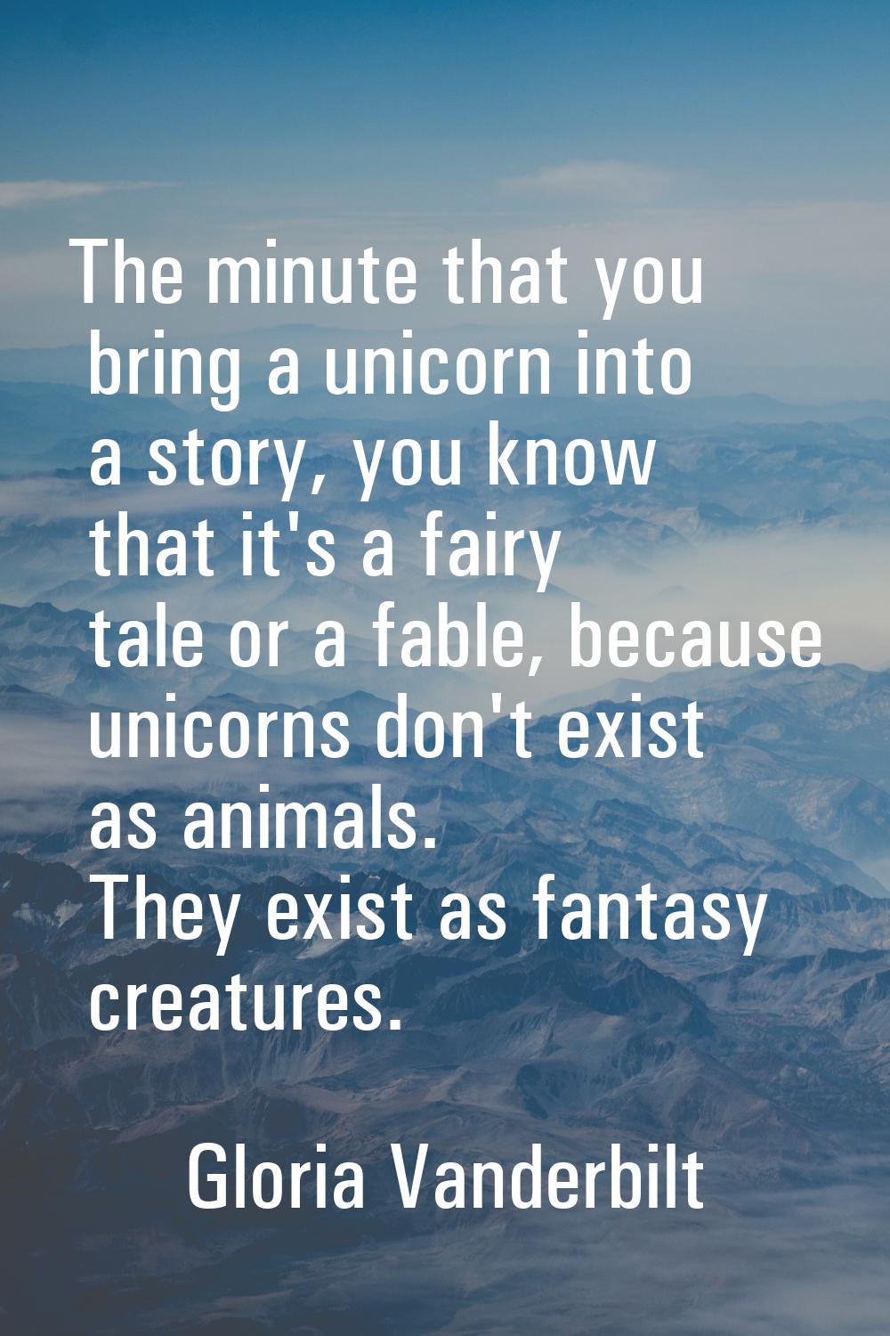 The minute that you bring a unicorn into a story, you know that it's a fairy tale or a fable, becau