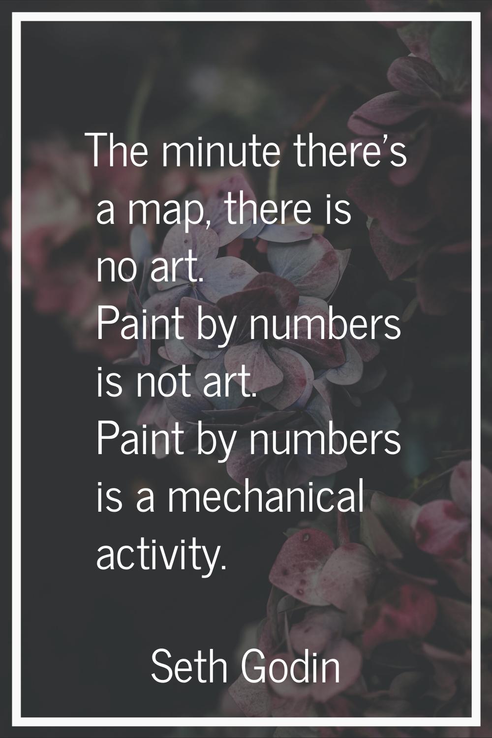 The minute there's a map, there is no art. Paint by numbers is not art. Paint by numbers is a mecha