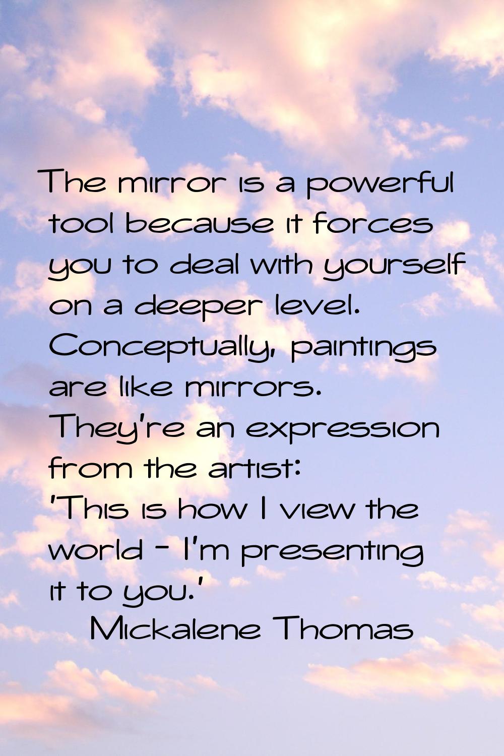 The mirror is a powerful tool because it forces you to deal with yourself on a deeper level. Concep