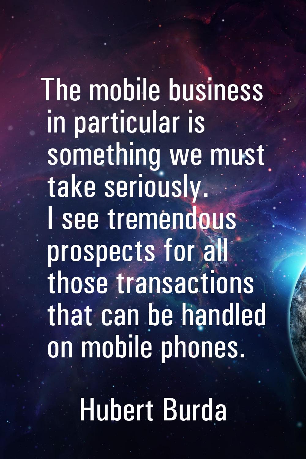 The mobile business in particular is something we must take seriously. I see tremendous prospects f