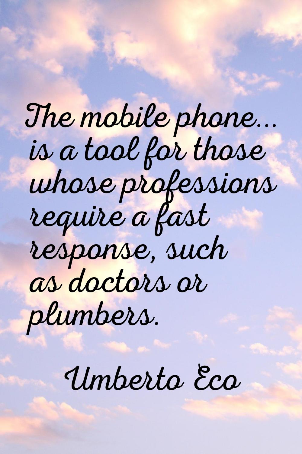 The mobile phone... is a tool for those whose professions require a fast response, such as doctors 