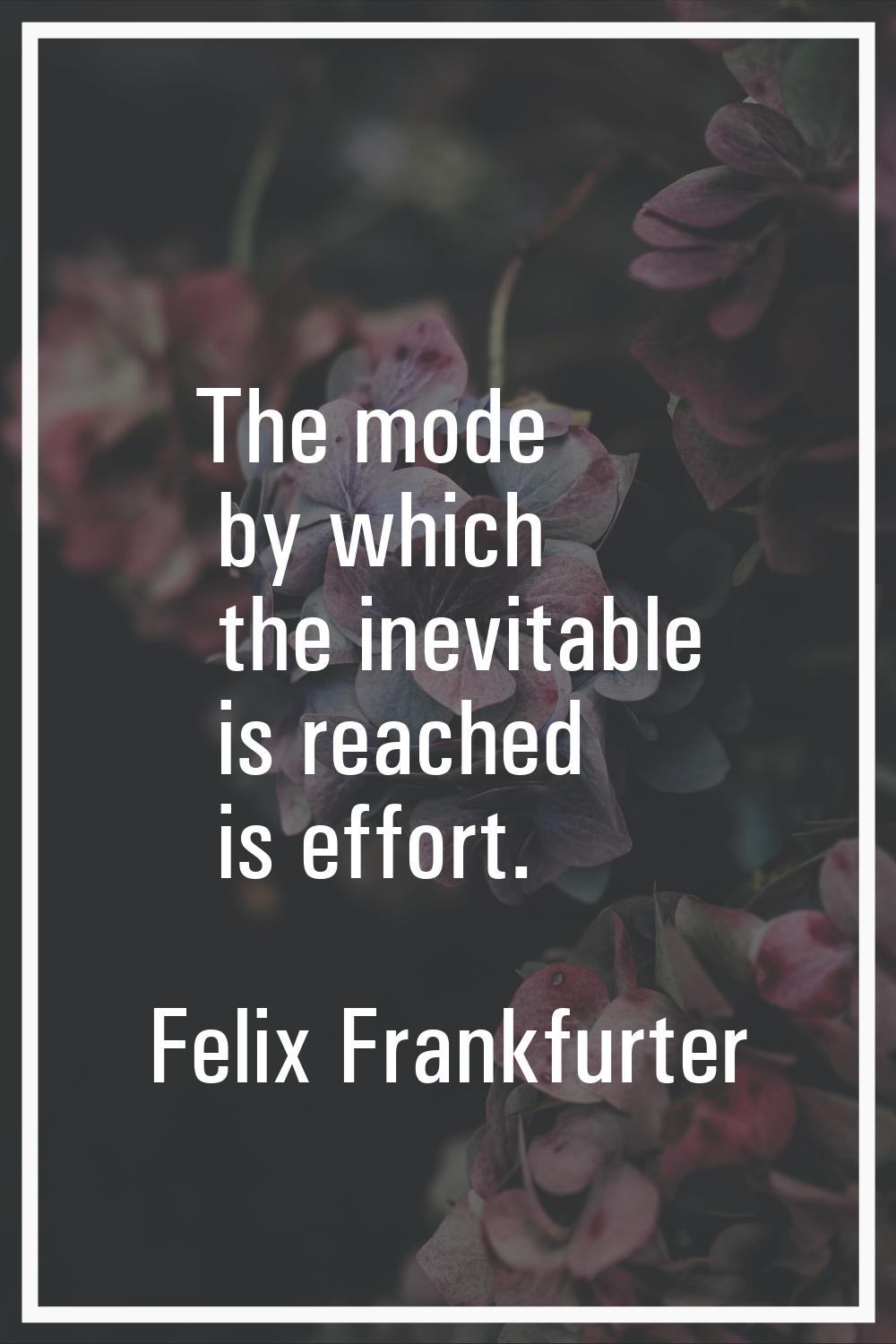 The mode by which the inevitable is reached is effort.