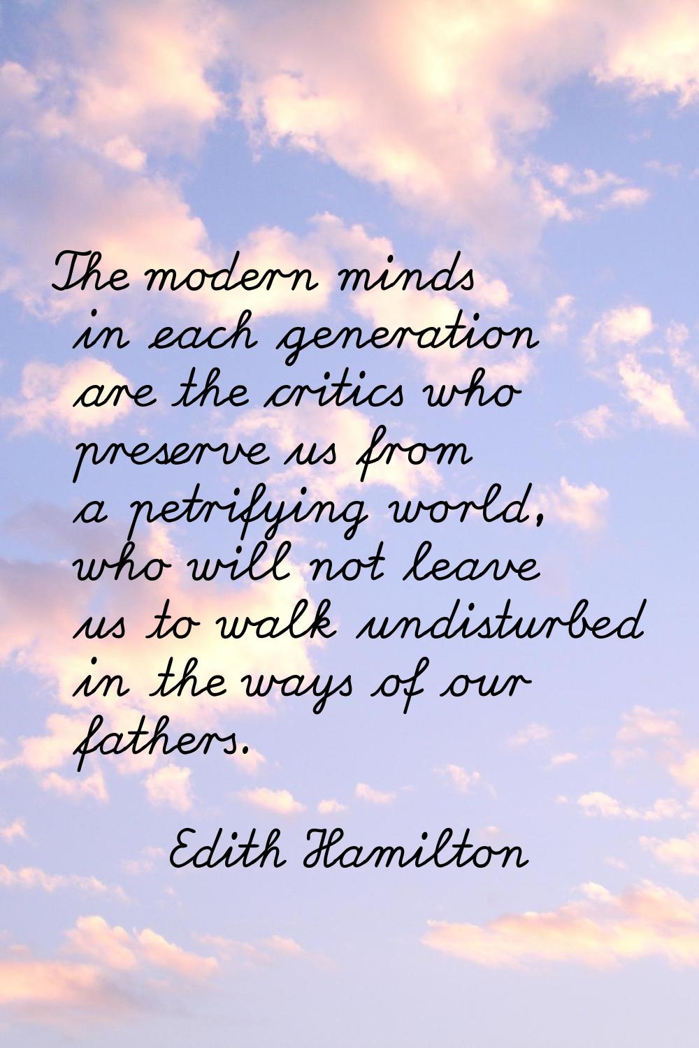 The modern minds in each generation are the critics who preserve us from a petrifying world, who wi